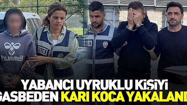 Samsun'da yabancı uyruklu kişiyi gasbeden karı koca yakalandı