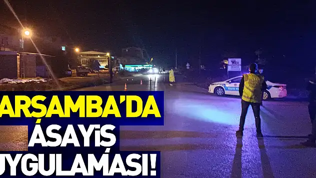 ÇARŞAMBA'DA ASAYİŞ UYGULAMASI!