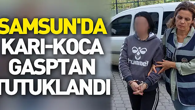 Samsun'da karı-koca gasptan tutuklandı