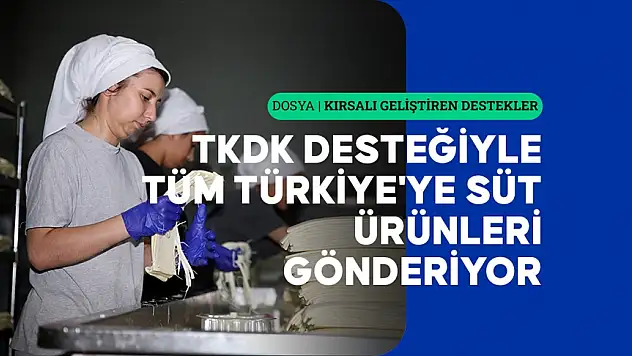 TKDK desteğiyle tüm Türkiye'ye süt ürünleri göndermeye başladı