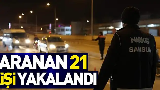Samsun'da aranan 21 kişi yakalandı