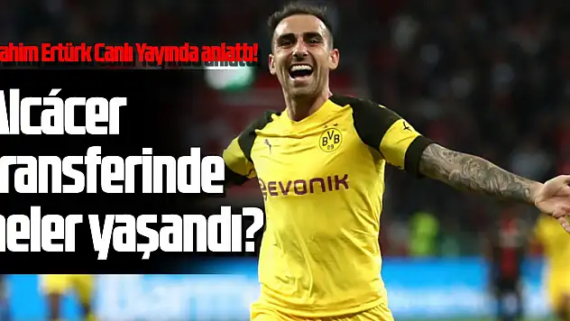 Alcácer transferinde neler yaşandı?