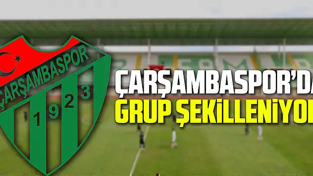 Çarşambaspor'da grup şekilleniyor