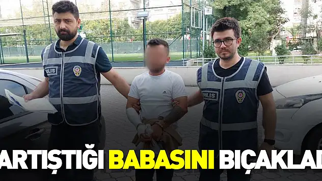 Tartıştığı babasını bıçakladı