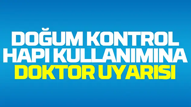 Dr. Şahin: 'Doğum kontrol hapı sağlık kuruluşuna danışılmadan kullanılmamalı'