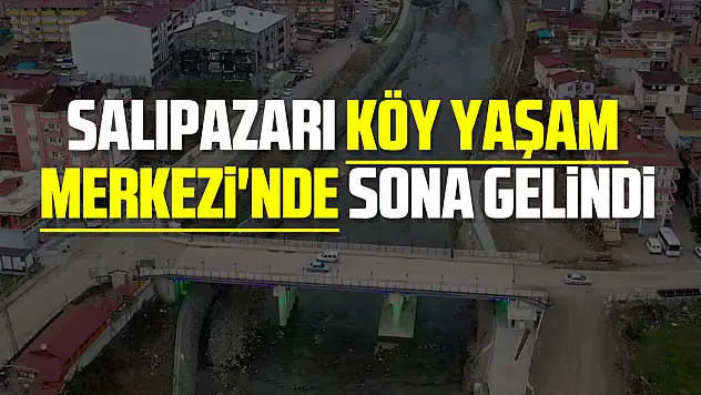 Salıpazarı Köy Yaşam Merkezi'nde sona gelindi