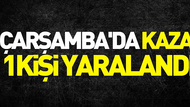 Çarşamba'da otomobil ile motosikletin çarpışması sonucu 1 kişi yaralandı