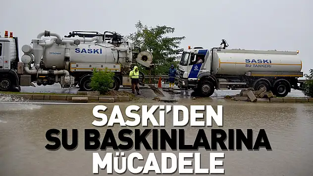 SASKİ, 204 personel 137 araç ve ekipmanla su baskınlarıyla mücadele etti