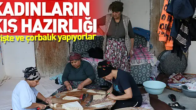 kadınlar kış için erişte ve çorbalık yapıyor