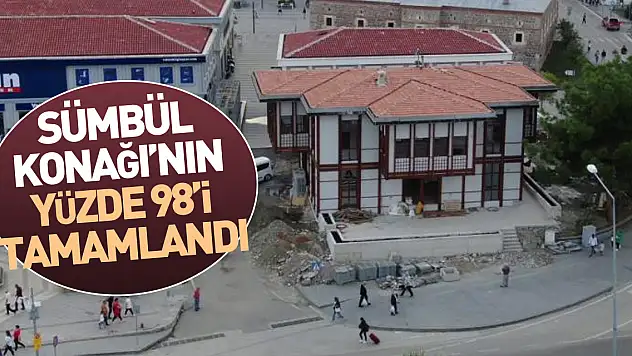 Sümbül Konağı'nın yüzde 98'i tamamlandı