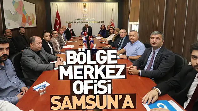Bölge merkez ofisi Samsun'a