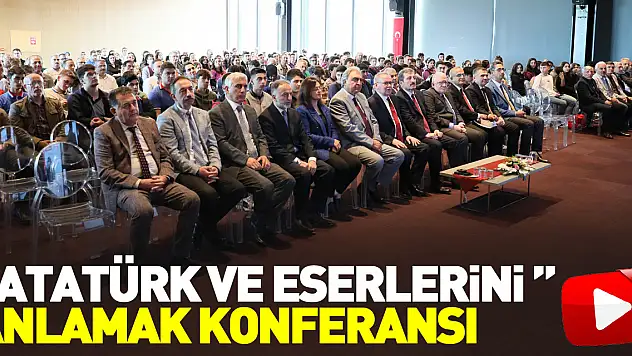 Samsun'da 'Atatürk ve Eserlerini Anlamak' konferansı