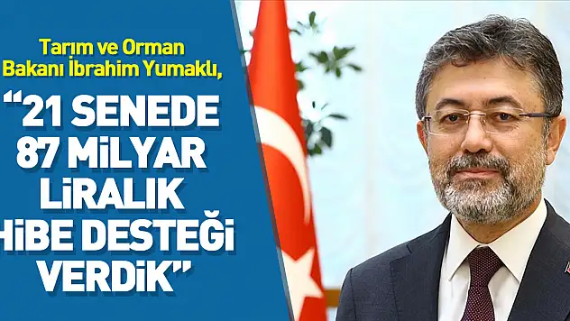 Bakan Yumaklı: Kırsal kalkınmayla 21 senede 90 binden fazla projeye yaklaşık 87 milyar liralık hibe desteği verdik