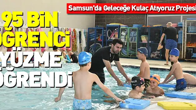 Samsun'da Geleceğe Kulaç Atıyoruz Projesi: 95 bin öğrenci yüzme öğrendi