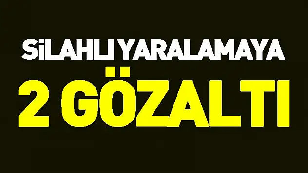 Silahlı yaralamaya 2 gözaltı