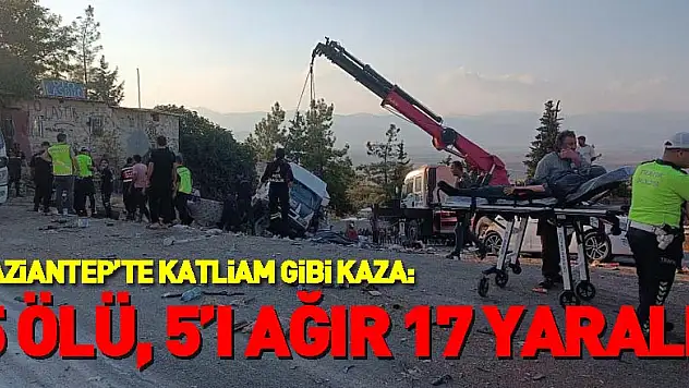 Gaziantep'te katliam gibi kaza: 5 ölü, 5'i ağır 17 yaralı