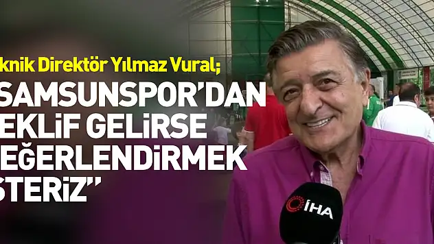 Yılmaz Vural: 'Samsunspor'dan teklif gelirse değerlendirmek isteriz'