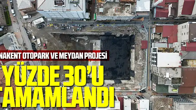 Anakent Otopark ve Meydan Projesi'nin yüzde 30'u tamamlandı