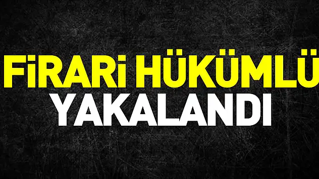 Firari hükümlü yakalandı