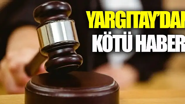 YARGITAY'DAN KÖTÜ HABER