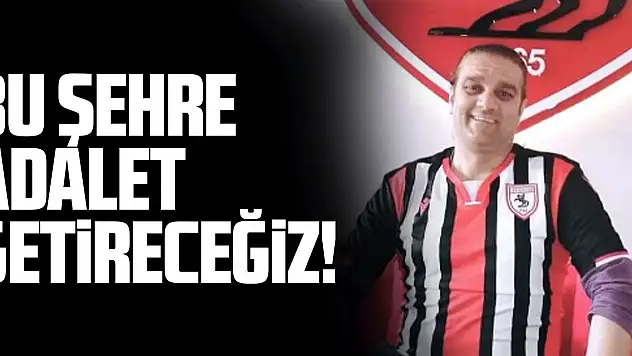 BU ŞEHRE ADALET GETİRECEĞİZ!