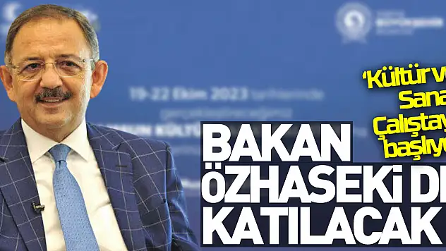 Bakan Özhaseki de katılacak