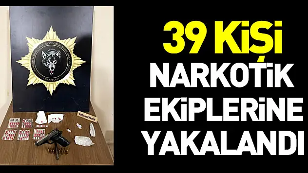 39 kişi narkotik  ekiplerine yakalandı