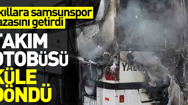 Takım otobüsü küle döndü