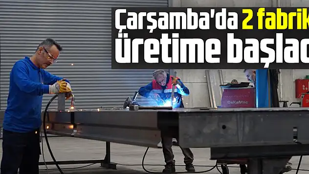 Çarşamba'da 2 fabrika üretime başladı