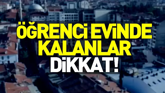 Öğrenci evinde kalanlar dikkat!