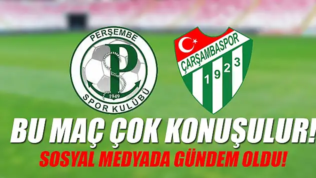 Bu maç çok konuşulur!