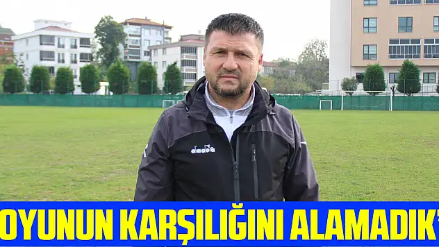 'Oyunun karşılığını alamadık'