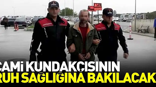 Cami kundakçısının ruh sağlığına bakılacak