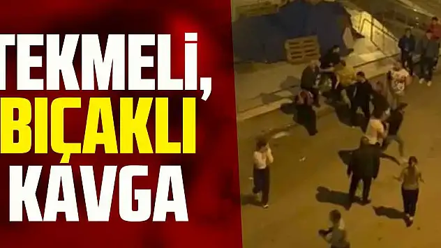 Tekmeli, bıçaklı kavga