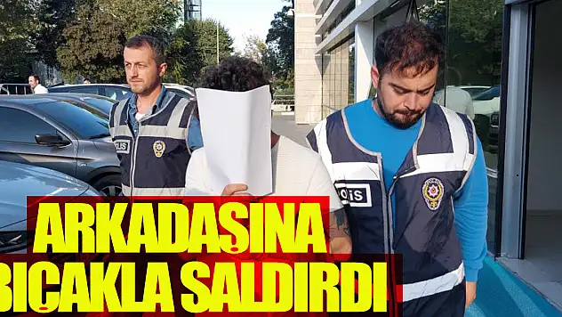 ARKADAŞINA  BIÇAKLA SALDIRDI