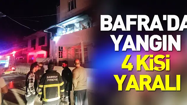 Bafra'da Yangın 4 Kişi Yaralı