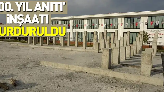 '100. Yıl Anıtı' inşaatı durduruldu