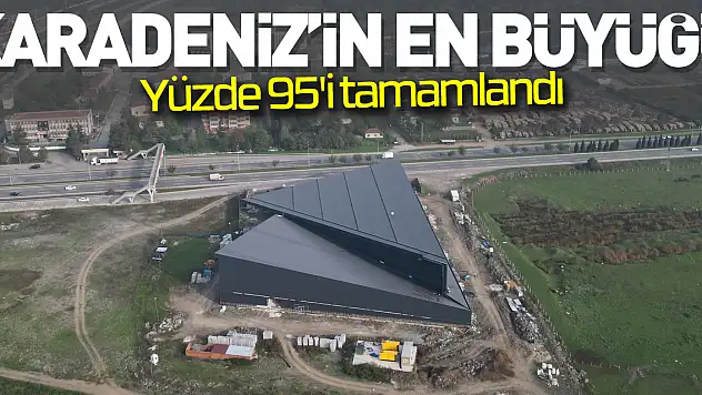 Karadeniz'in en büyüğü olacak