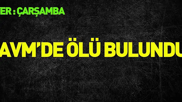 AVM'DE ÖLÜ BULUNDU