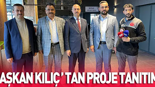 Başkan Kılıç'tan Proje Tanıtımı