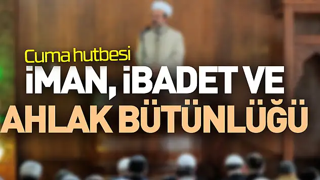 İMAN, İBADET VE AHLAK BÜTÜNLÜĞÜ