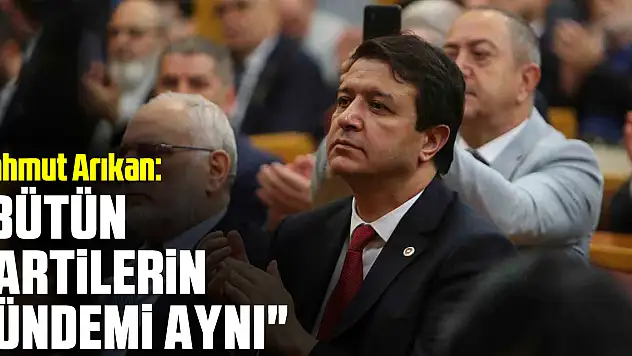 Mahmut Arıkan: 'Bütün Partilerin Gündemi Aynı'