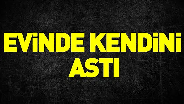 evinde kendini astı