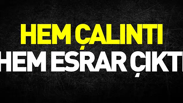 Hem çalıntı hem esrar çıktı