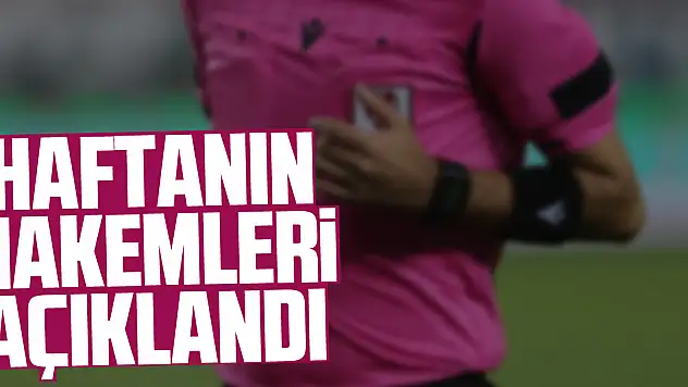 Haftanın hakemleri açıklandı