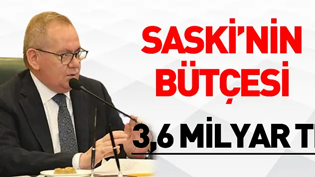 SASKİ'nin bütçesi 3,6 milyar TL