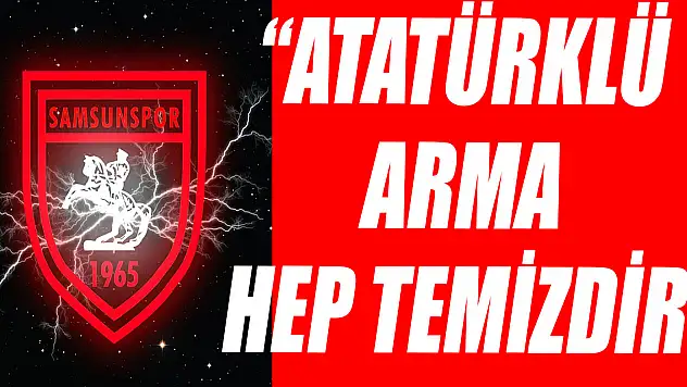 'ATATÜRKLÜ ARMA HEP TEMİZDİR'