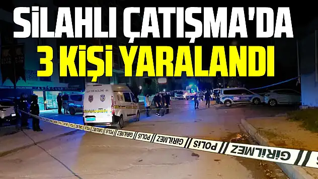 Silahlı çatışma'da 3 kişi yaralandı