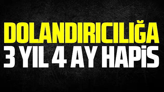 Dolandırıcılığa 3 yıl 4 ay hapis