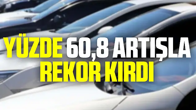 yüzde 60,8 artışla rekor kırdı